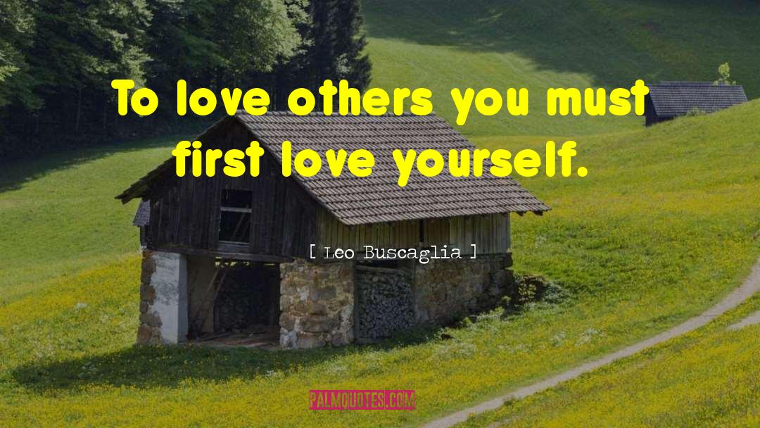 Leo Buscaglia Quotes: To love others you must