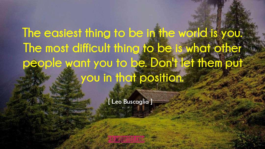 Leo Buscaglia Quotes: The easiest thing to be
