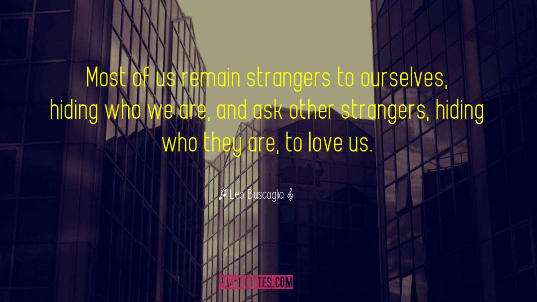 Leo Buscaglia Quotes: Most of us remain strangers