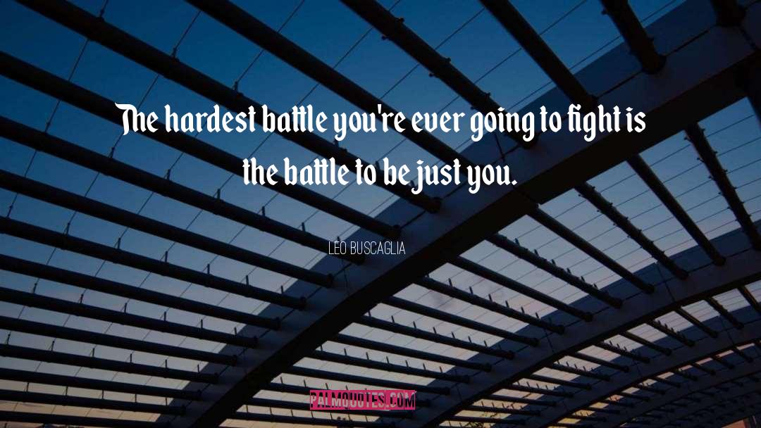 Leo Buscaglia Quotes: The hardest battle you're ever