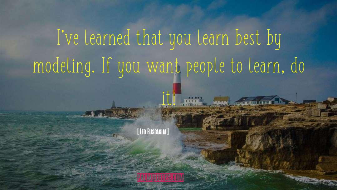 Leo Buscaglia Quotes: I've learned that you learn