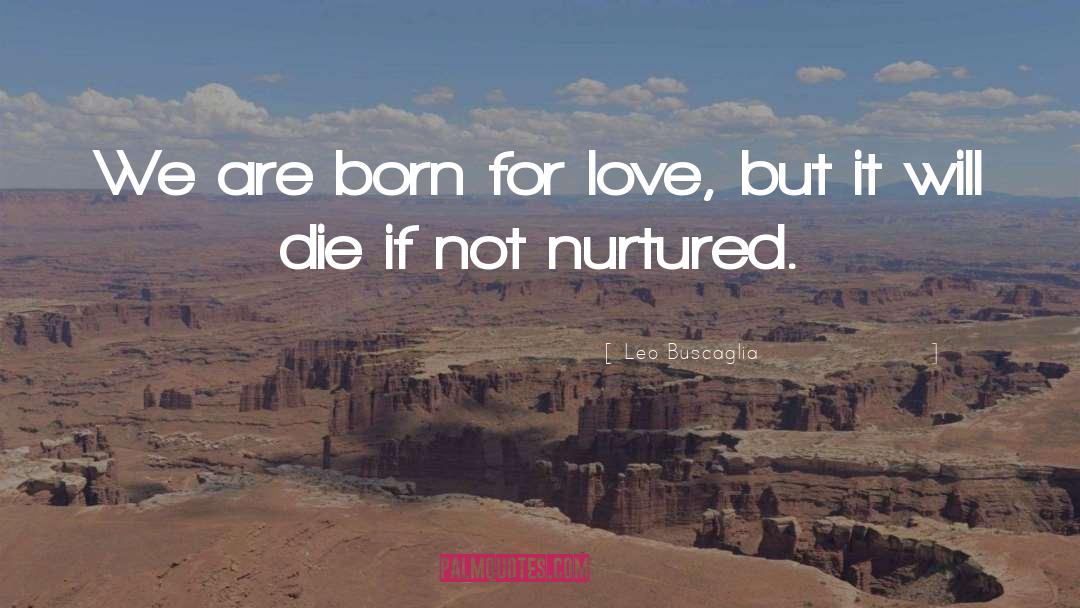 Leo Buscaglia Quotes: We are born for love,