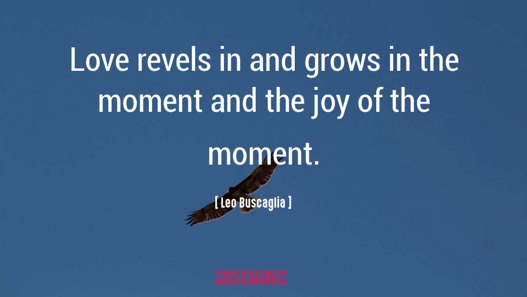 Leo Buscaglia Quotes: Love revels in and grows