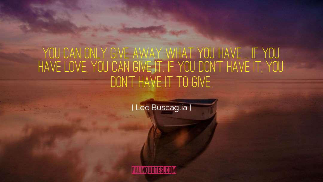 Leo Buscaglia Quotes: You can only give away