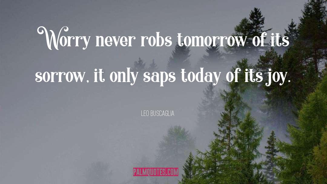 Leo Buscaglia Quotes: Worry never robs tomorrow of