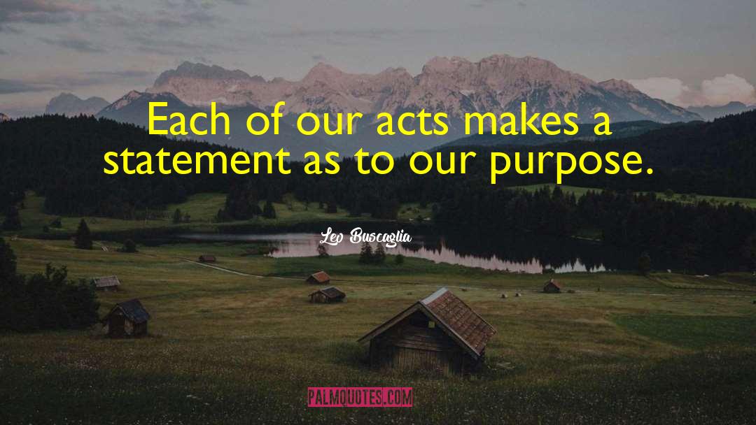 Leo Buscaglia Quotes: Each of our acts makes