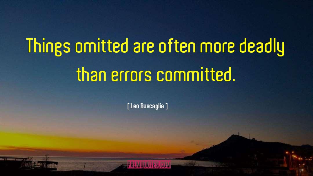 Leo Buscaglia Quotes: Things omitted are often more