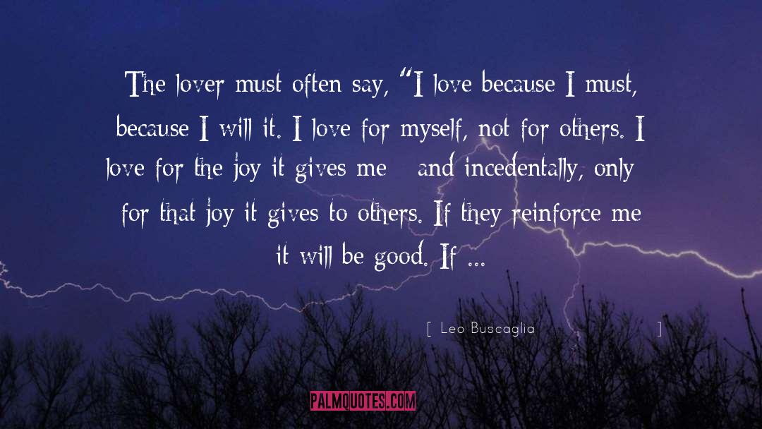 Leo Buscaglia Quotes: The lover must often say,