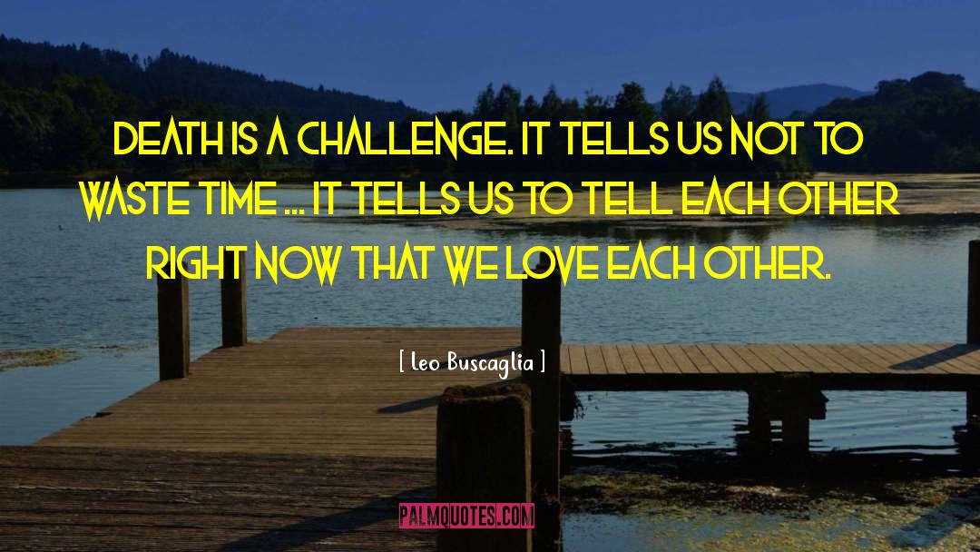 Leo Buscaglia Quotes: Death is a challenge. It