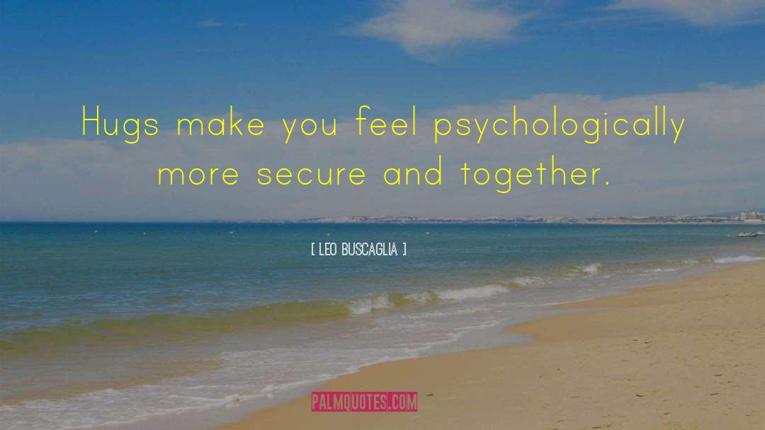 Leo Buscaglia Quotes: Hugs make you feel psychologically