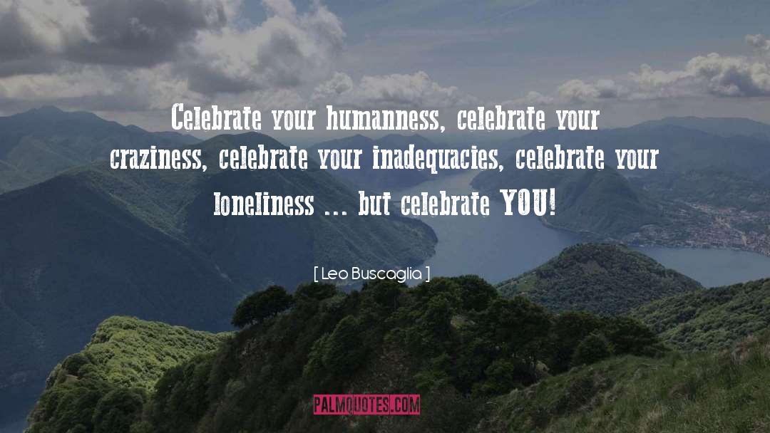 Leo Buscaglia Quotes: Celebrate your humanness, celebrate your