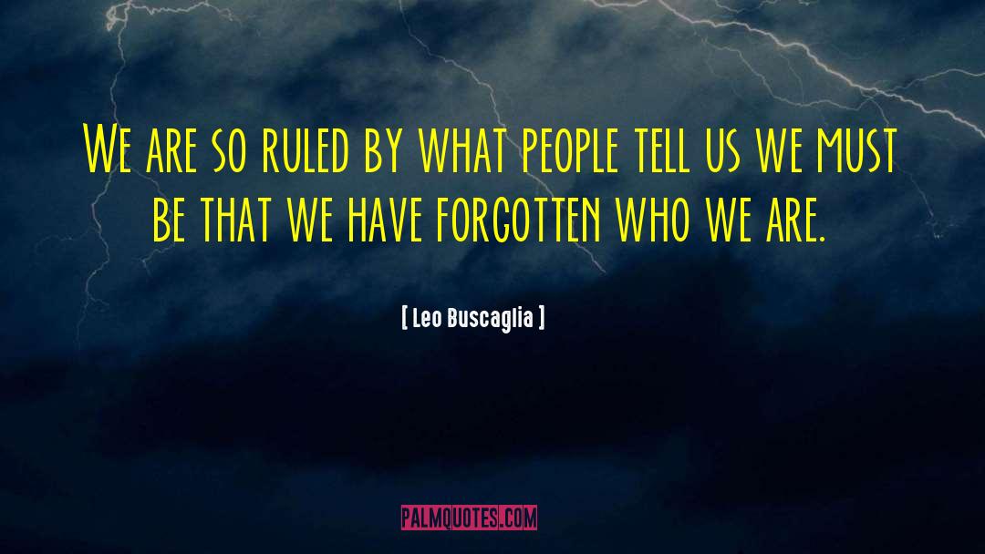 Leo Buscaglia Quotes: We are so ruled by