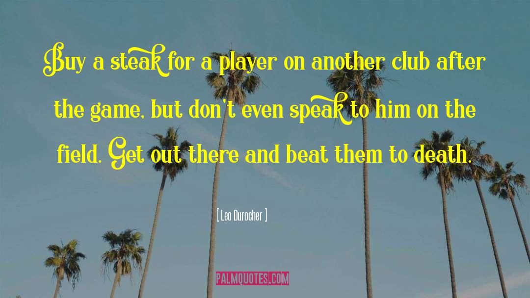 Leo Durocher Quotes: Buy a steak for a