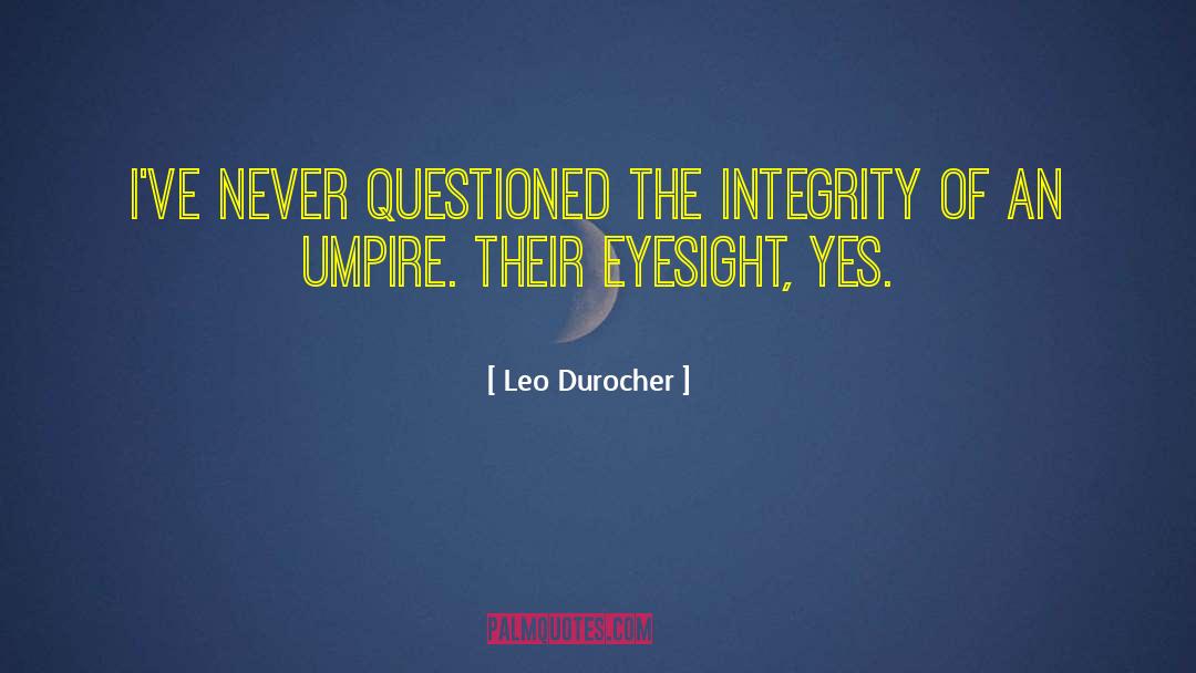 Leo Durocher Quotes: I've never questioned the integrity