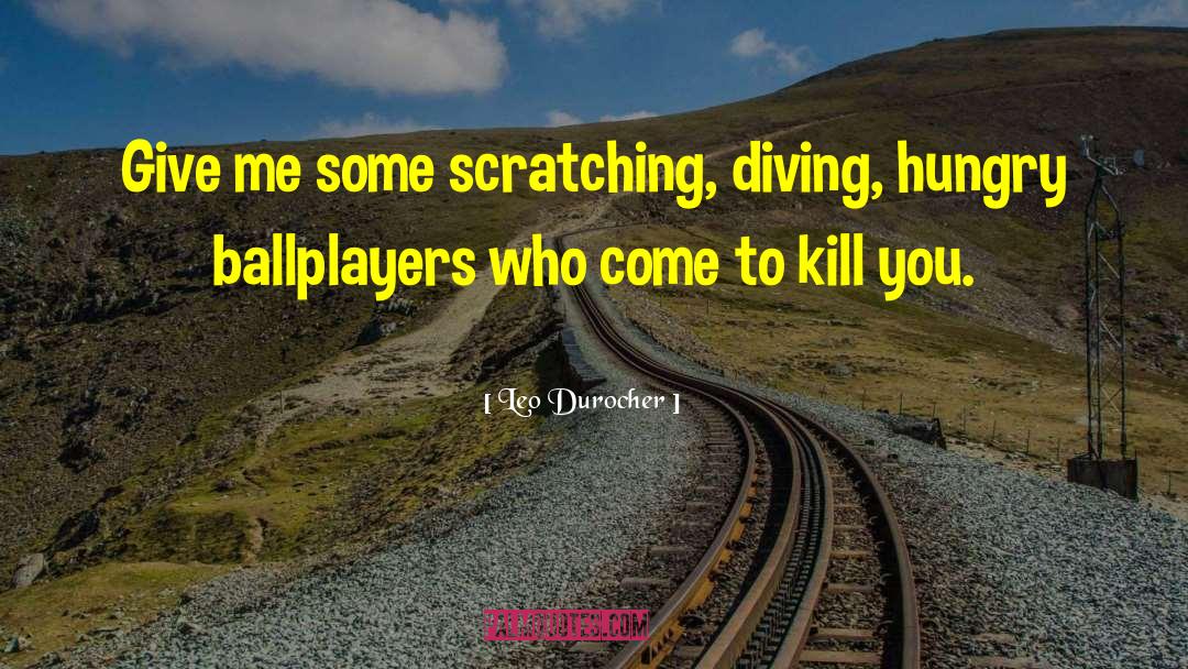 Leo Durocher Quotes: Give me some scratching, diving,