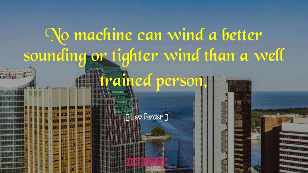 Leo Fender Quotes: No machine can wind a