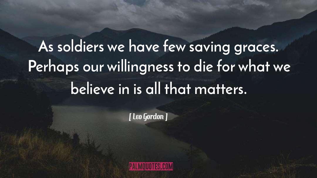 Leo Gordon Quotes: As soldiers we have few