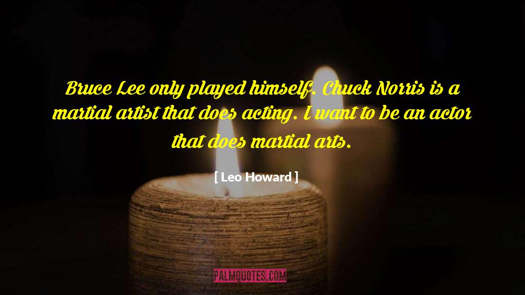 Leo Howard Quotes: Bruce Lee only played himself.
