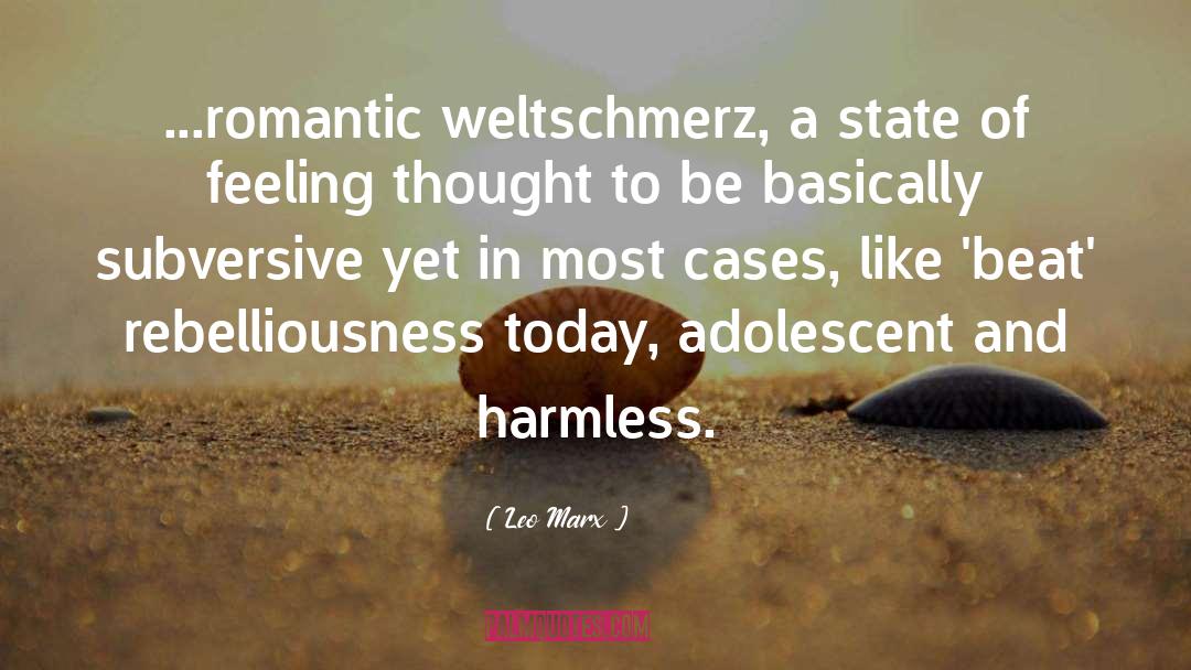 Leo Marx Quotes: ...romantic weltschmerz, a state of