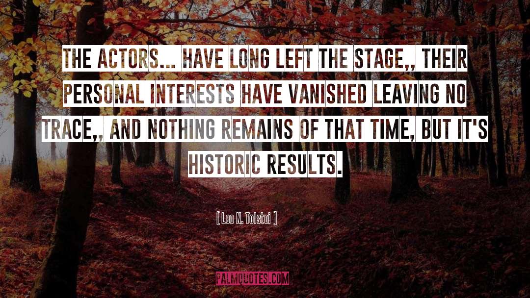 Leo N. Tolstoi Quotes: The actors... have long left