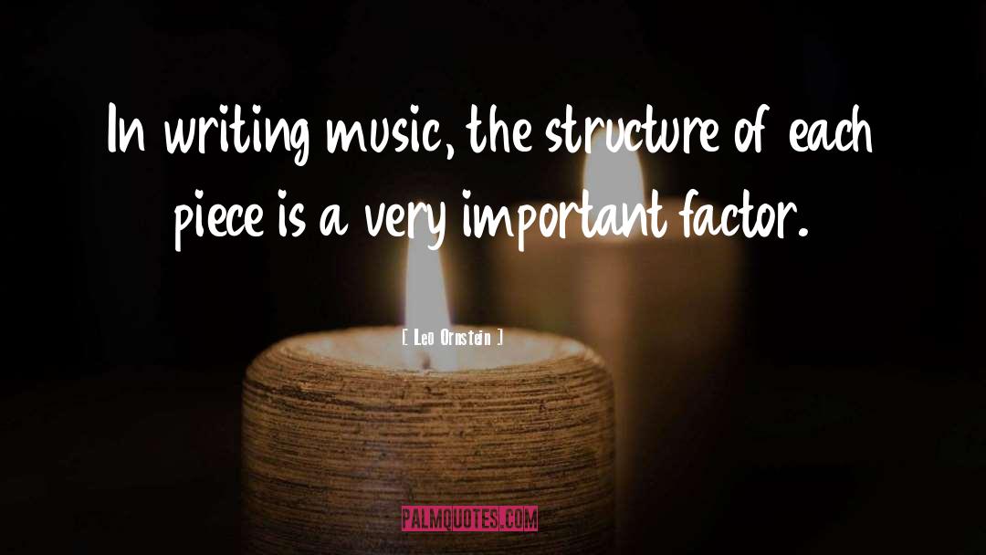 Leo Ornstein Quotes: In writing music, the structure