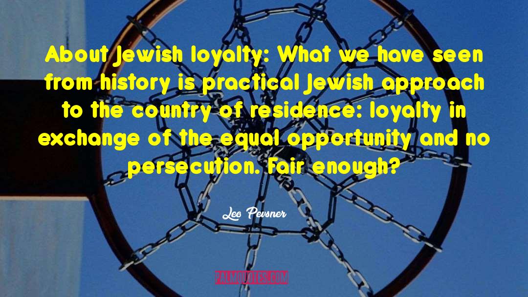 Leo Pevsner Quotes: About Jewish loyalty: <br />What