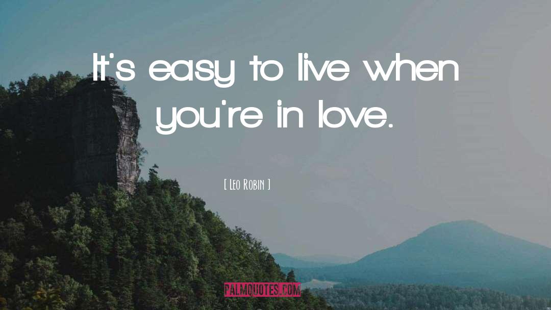 Leo Robin Quotes: It's easy to live when