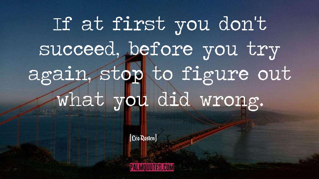 Leo Rosten Quotes: If at first you don't