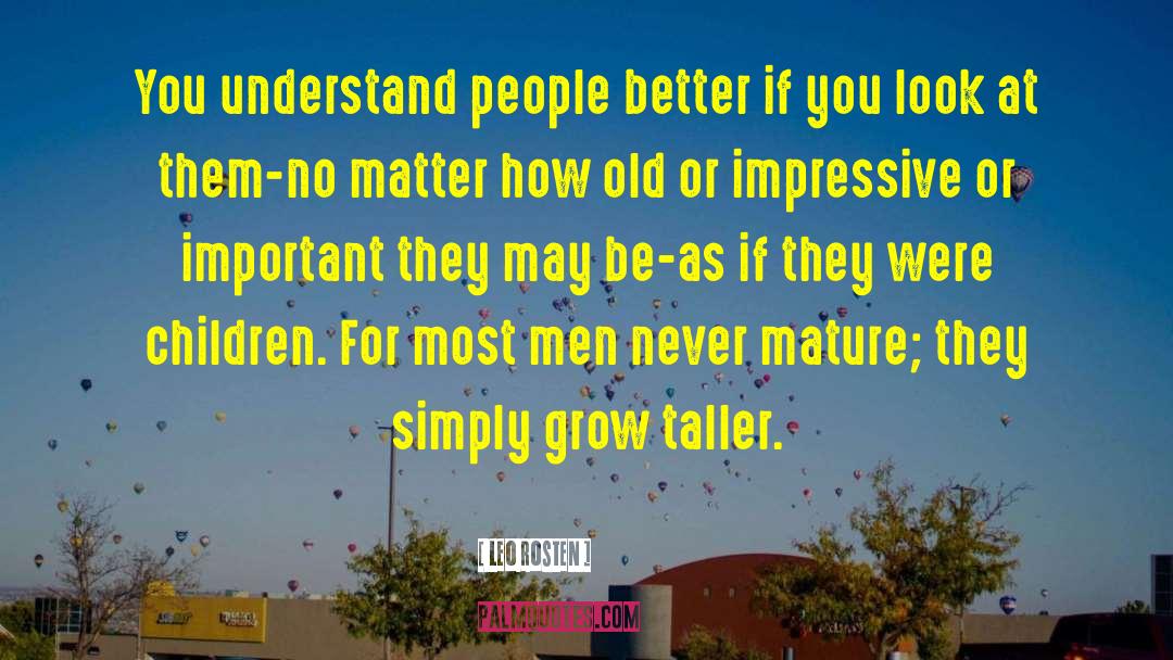 Leo Rosten Quotes: You understand people better if