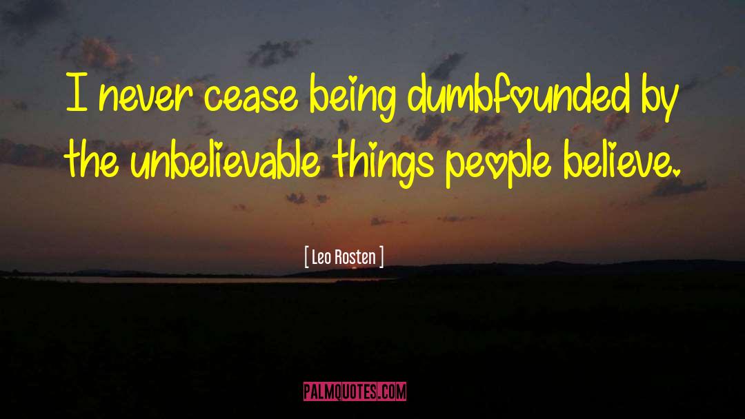 Leo Rosten Quotes: I never cease being dumbfounded