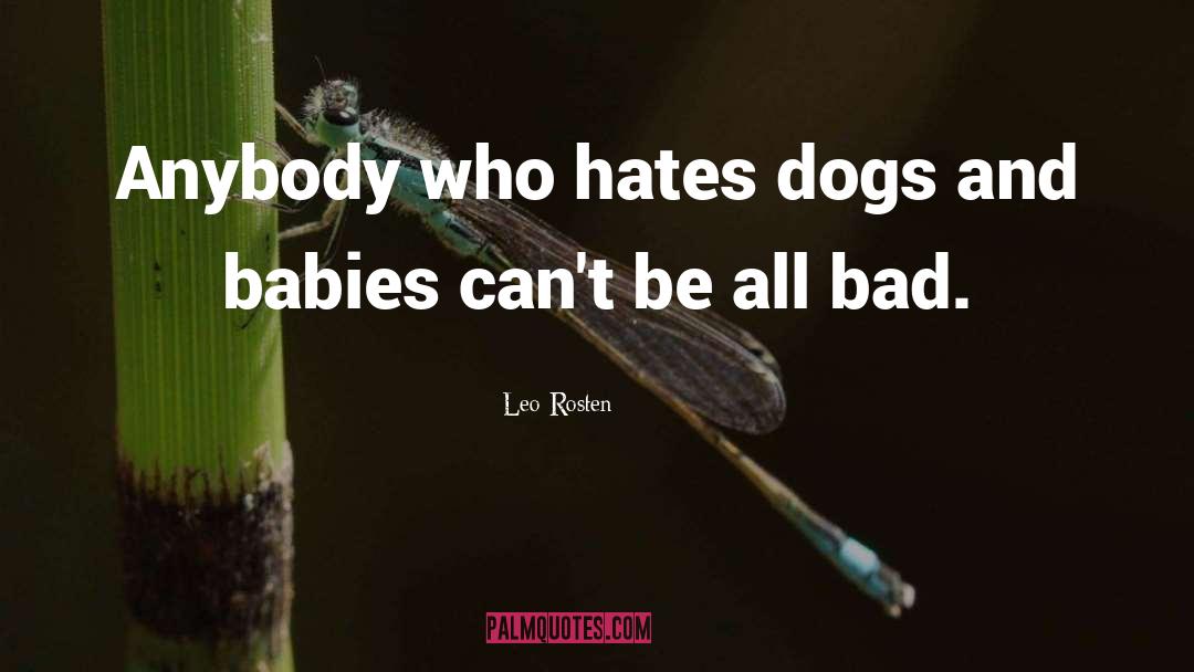 Leo Rosten Quotes: Anybody who hates dogs and