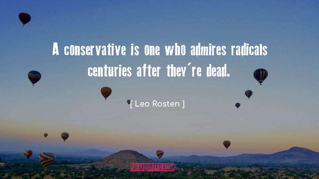 Leo Rosten Quotes: A conservative is one who