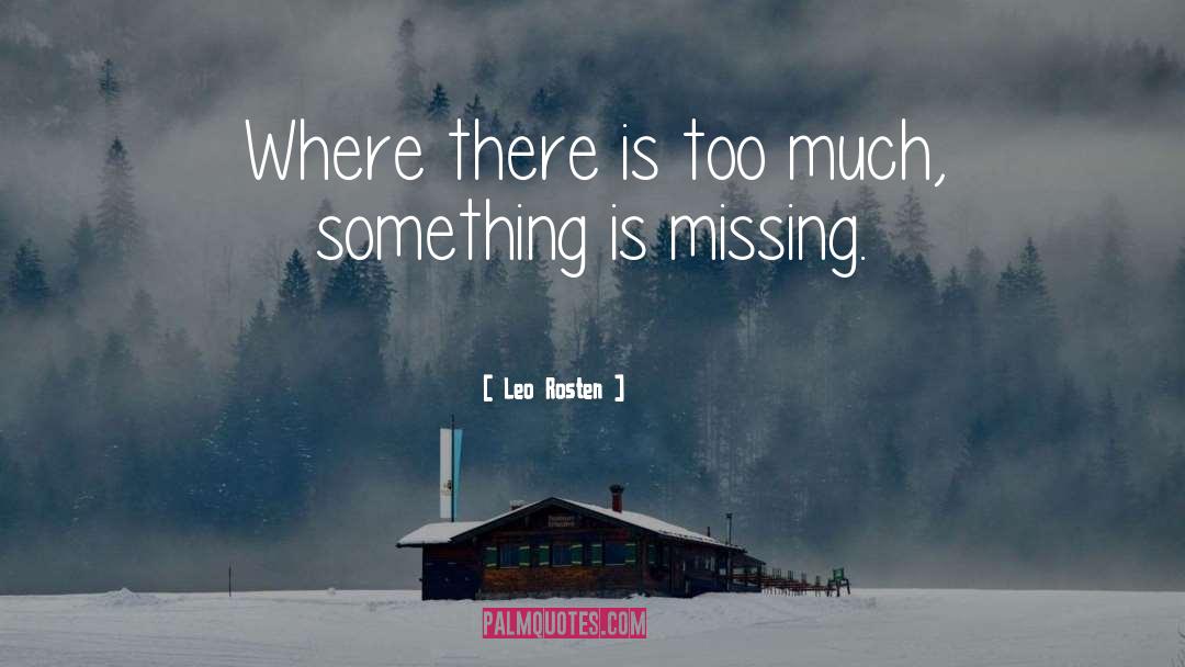 Leo Rosten Quotes: Where there is too much,