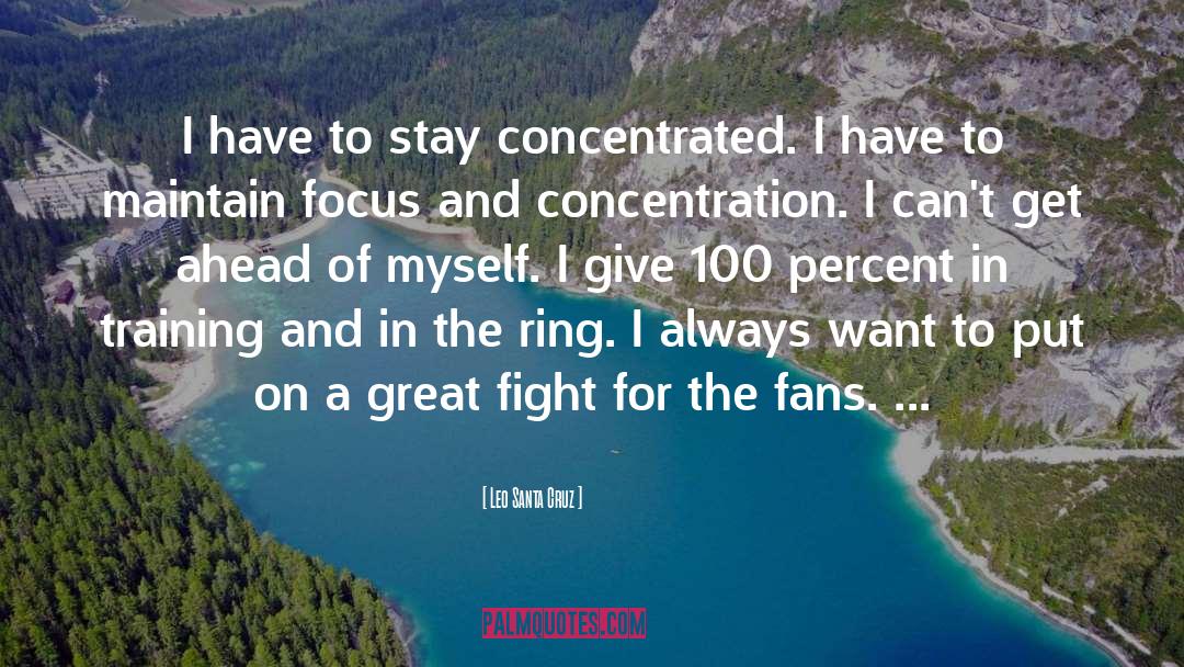 Leo Santa Cruz Quotes: I have to stay concentrated.