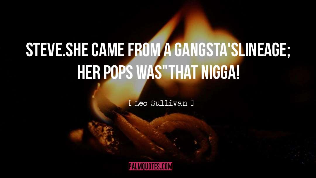 Leo Sullivan Quotes: Steve.She came from a gangsta'slineage;
