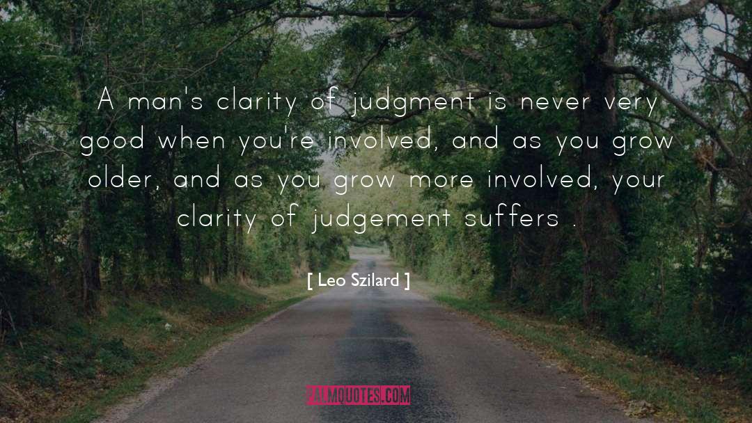 Leo Szilard Quotes: A man's clarity of judgment