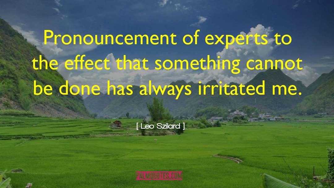 Leo Szilard Quotes: Pronouncement of experts to the