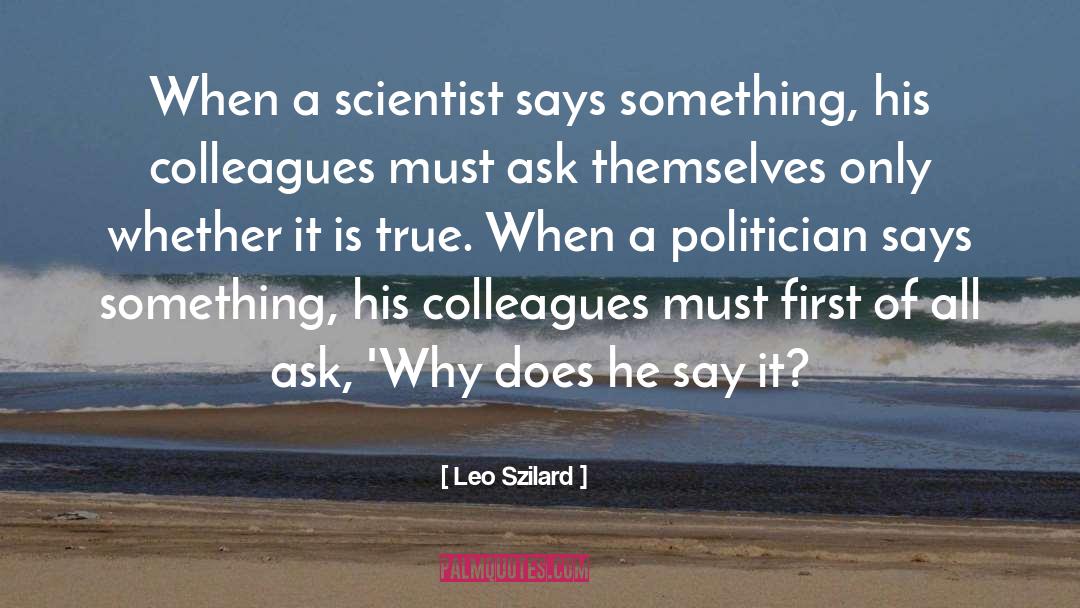 Leo Szilard Quotes: When a scientist says something,