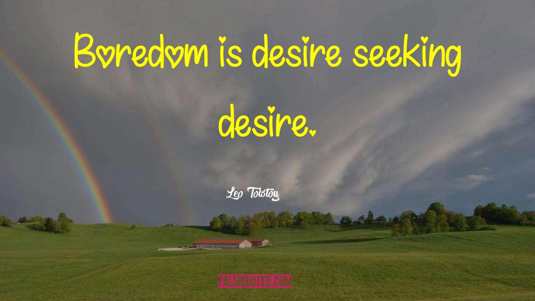 Leo Tolstoy Quotes: Boredom is desire seeking desire.