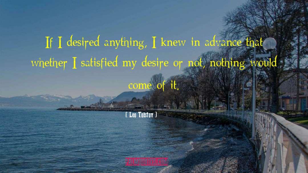 Leo Tolstoy Quotes: If I desired anything, I