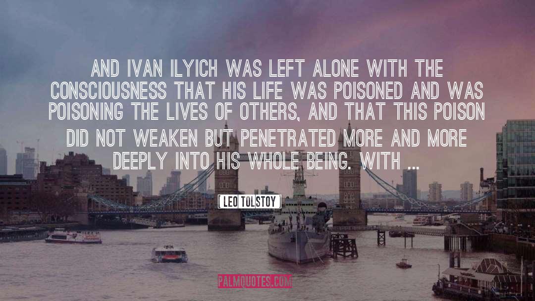 Leo Tolstoy Quotes: and Ivan Ilyich was left