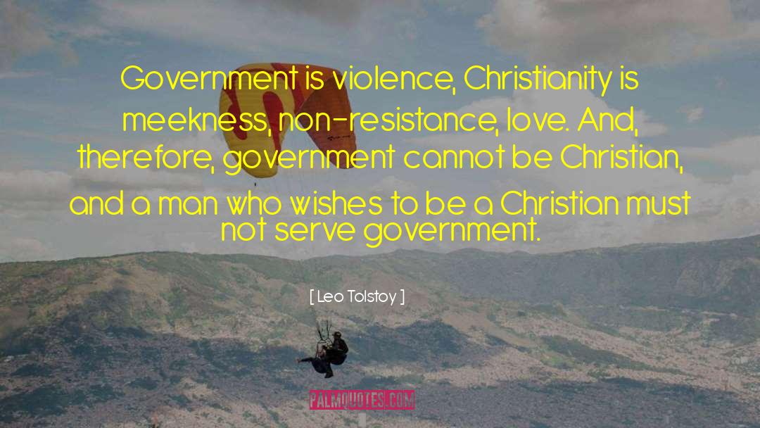 Leo Tolstoy Quotes: Government is violence, Christianity is