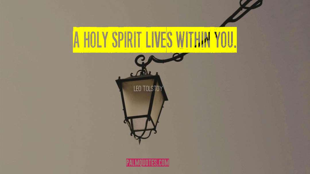 Leo Tolstoy Quotes: A holy spirit lives within
