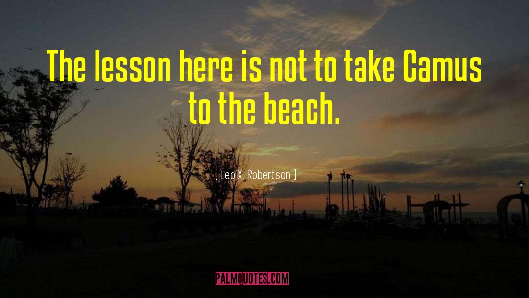 Leo X. Robertson Quotes: The lesson here is not