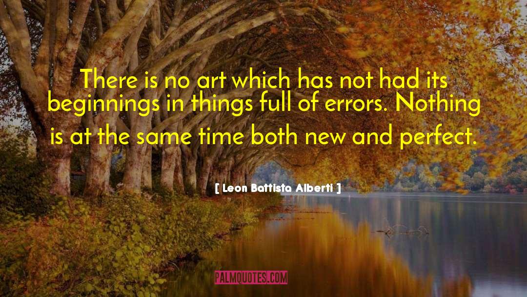 Leon Battista Alberti Quotes: There is no art which