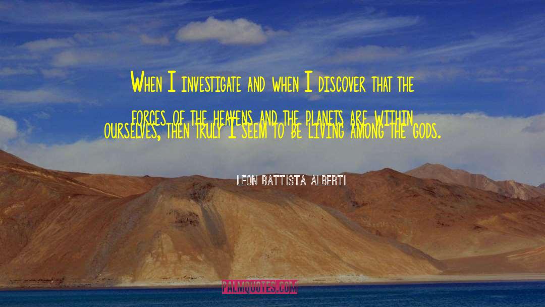 Leon Battista Alberti Quotes: When I investigate and when
