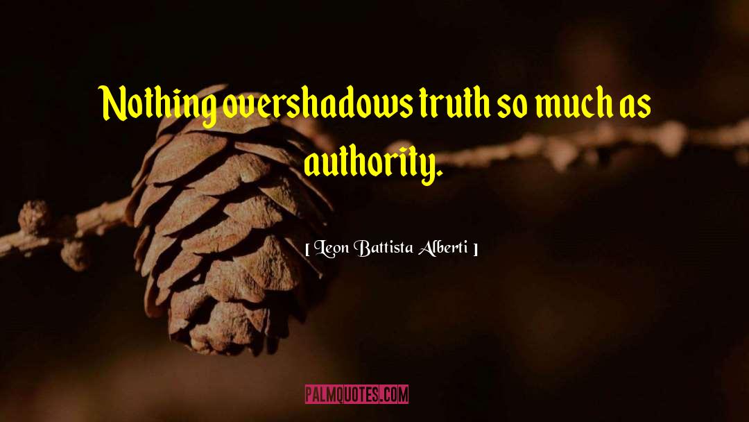 Leon Battista Alberti Quotes: Nothing overshadows truth so much