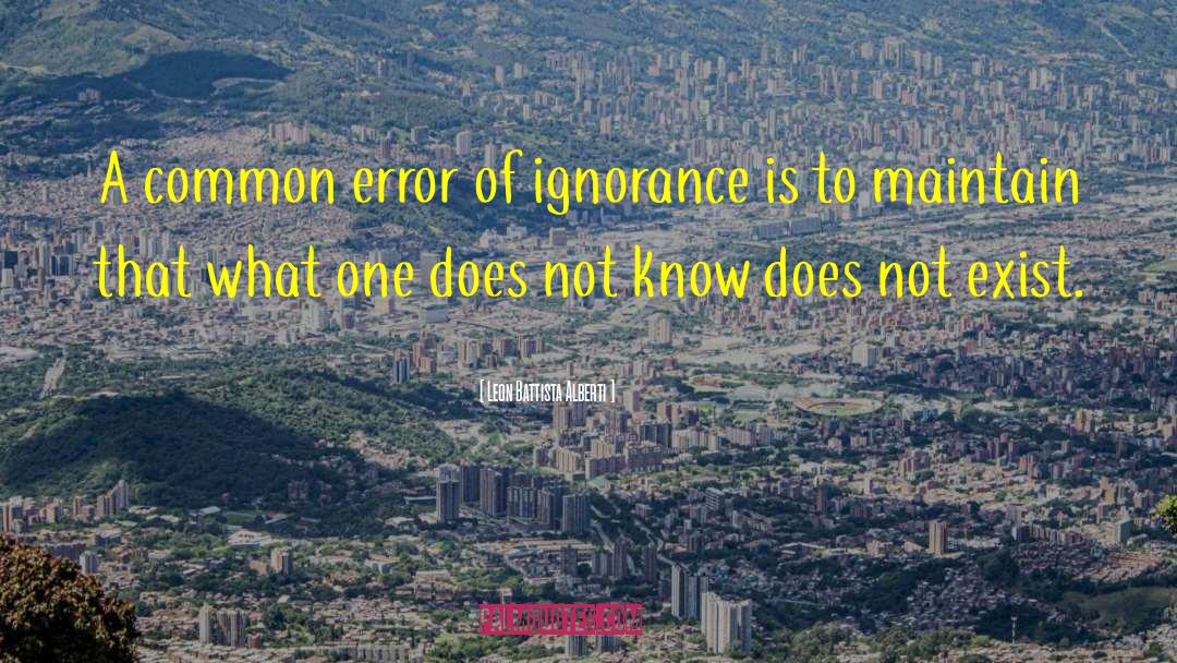 Leon Battista Alberti Quotes: A common error of ignorance