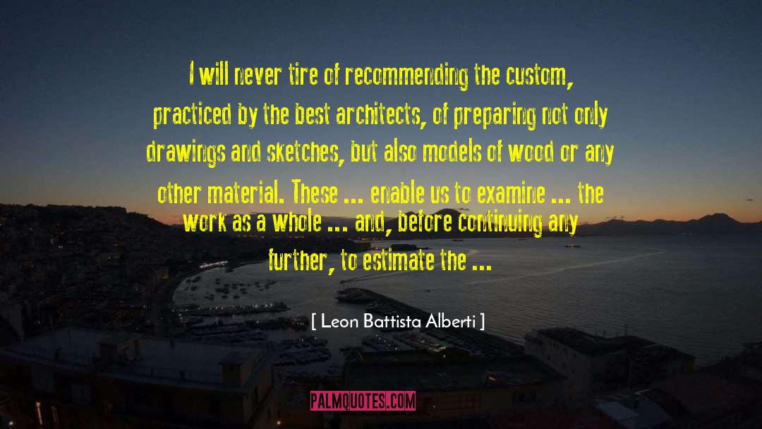 Leon Battista Alberti Quotes: I will never tire of