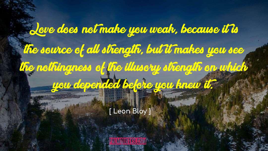 Leon Bloy Quotes: Love does not make you